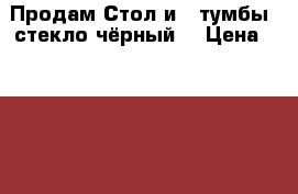 Продам Стол и 2 тумбы, стекло/чёрный. › Цена ­ 8 000 - Хабаровский край Мебель, интерьер » Прочая мебель и интерьеры   . Хабаровский край